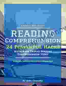 Reading Comprehension: 24 Powerful Hacks To Double Or Triple Reading Comprehension TODAY (a Very Easy Guide: Understand Everything You Read)