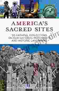 America s Sacred Sites: 50 Faithful Reflections on Our National Monuments and Historic Landmarks