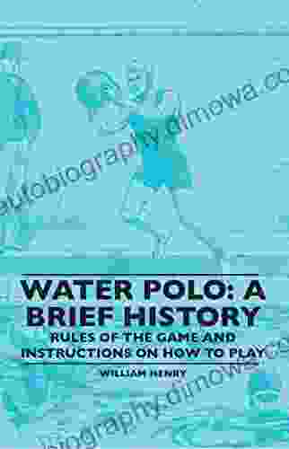 Water Polo: A Brief History Rules Of The Game And Instructions On How To Play