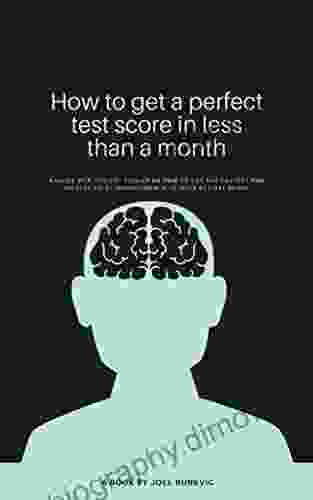 How To Get A Perfect Test Score In Less Than A Month: A Guide By A Perfect Scorer On How To Achieve A 36 On The ACT Or A 1600 On The SAT In The Shortest Time Possible