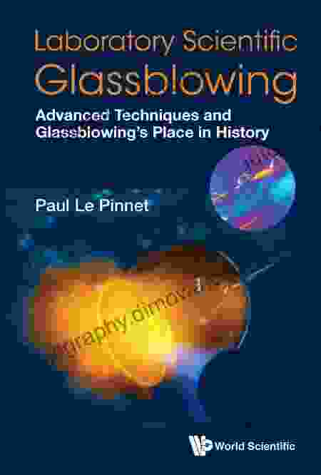 Laboratory Scientific Glassblowing: Advanced Techniques And Glassblowing S Place In History