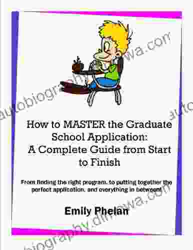 How To Master The Graduate School Application: A Complete Guide From Start To Finish