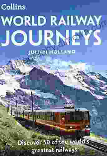 World Railway Journeys: Discover 50 Of The World S Greatest Railways: Discover 50 Of The World S Greatest Railways