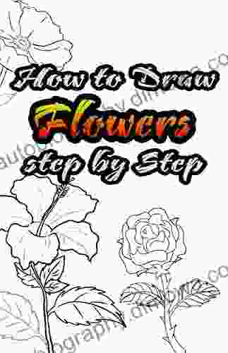 How To Draw Flowers Step By Step: Draw 33 Different Flower Designs With Reverse Engineering