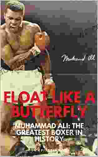 FLOAT LIKE A BUTTERFLY MUHAMMAD ALI: The Greatest Boxer In History