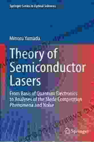 Theory Of Semiconductor Lasers: From Basis Of Quantum Electronics To Analyses Of The Mode Competition Phenomena And Noise (Springer In Optical Sciences 185)