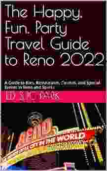 The Happy Fun Party Travel Guide To Reno 2024: A Guide To Bars Restaurants Casinos And Special Events In Reno And Sparks