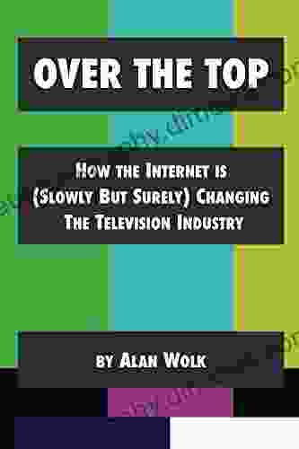 Over The Top: How The Internet Is (Slowly But Surely) Changing The Television Industry