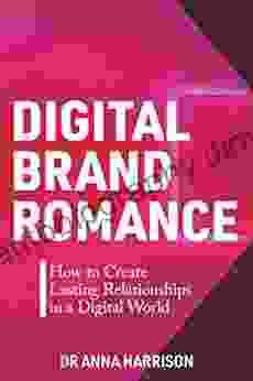 Digital Brand Romance: How To Create Lasting Relationships In A Digital World