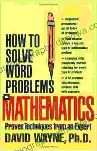 How To Solve Word Problems In Mathematics: Proven Techniques From An Expert (How To Solve Word Problems Series)