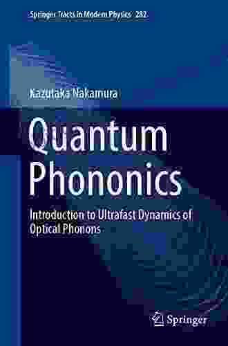 Quantum Phononics: Introduction To Ultrafast Dynamics Of Optical Phonons (Springer Tracts In Modern Physics 282)