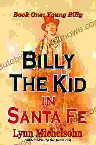 Billy The Kid In Santa Fe One: Young Billy: Wild West History Outlaw Legends And The City At The End Of The Santa Fe Trail A Non Fiction Trilogy