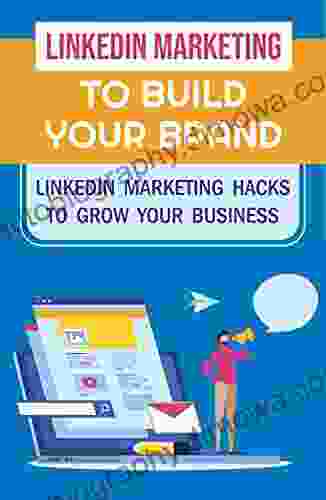 LinkedIn Marketing To Build Your Brand: LinkedIn Marketing Hacks To Grow Your Business: Branding Tips On Linkedin