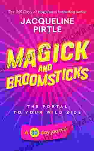 Magick And Broomsticks The Portal To Your Wild Side: A 30 Day Journal