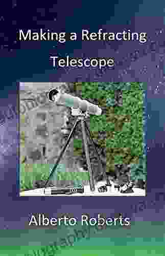 MAKING A REFRACTING TELESCOPE Alberto Roberts