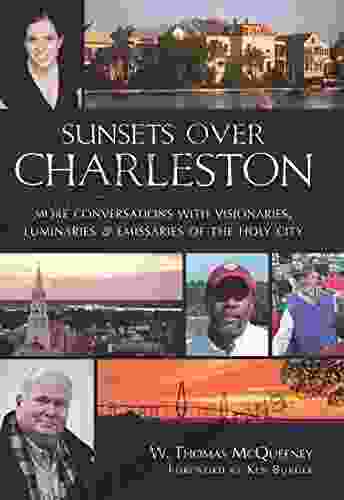 Sunsets Over Charleston: More Conversations With Visionaries Luminaries And Emissaries Of The Holy City