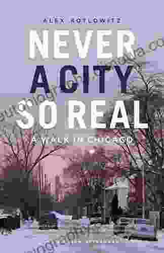 Never A City So Real: A Walk In Chicago (Chicago Visions And Revisions)