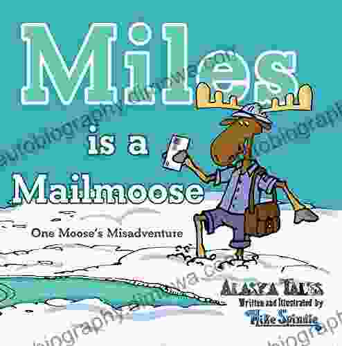 Miles Is A Mailmoose: One Moose S Misadventure (Alaska Tales)