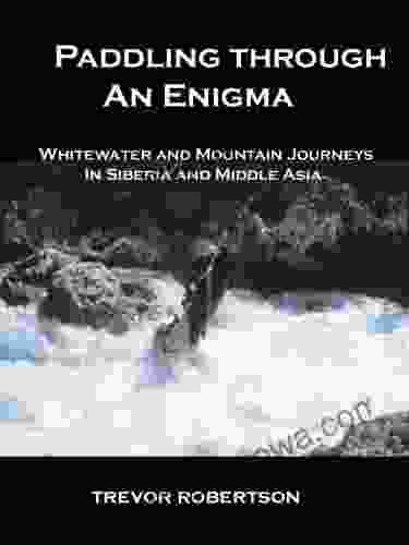 Paddling Through An Enigma: Whitewater And Mountain Journeys In Siberia And Middle Asia