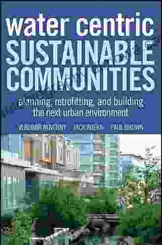 Water Centric Sustainable Communities: Planning Retrofitting And Building The Next Urban Environment