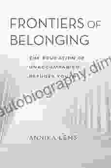 Frontiers Of Belonging: The Education Of Unaccompanied Refugee Youth (Worlds In Crisis: Refugees Asylum And Forced Migration)