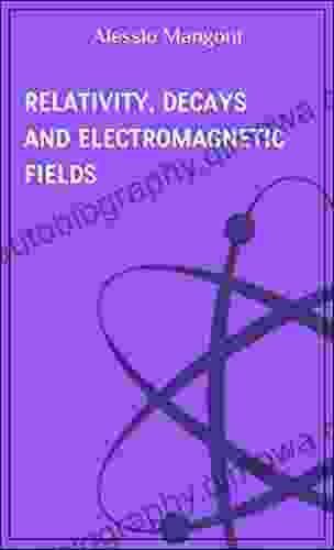 Relativity Decays And Electromagnetic Fields (concepts Of Physics 6)