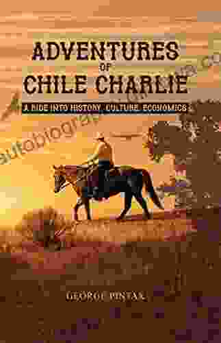 Adventures Of Chile Charlie: A Ride Into History Culture Economics