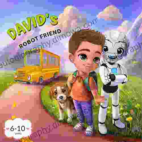 David s robot friend: Robot for Kids about Friendship and Adventures(Book for Kids Ages 6 10) (Lionstory Lifetime Values)