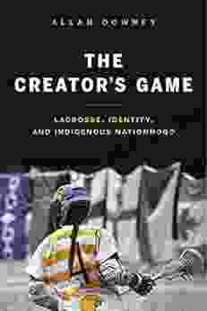 The Creator S Game: Lacrosse Identity And Indigenous Nationhood