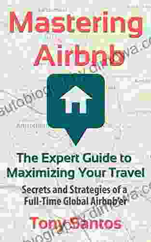 Mastering Airbnb: The Expert Guide To Maximizing Your Travel