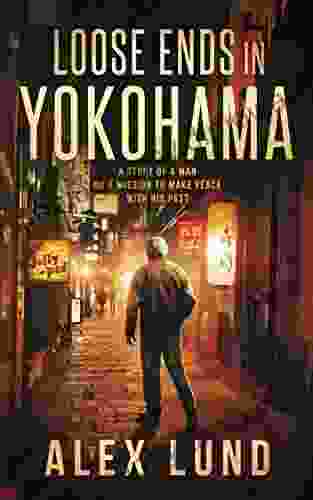 LOOSE ENDS IN YOKOHAMA: A STORY OF A MAN ON A MISSION TO MAKE PEACE WITH HIS PAST