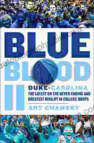 Blue Blood II: Duke Carolina: The Latest On The Never Ending And Greatest Rivalry In College Hoops