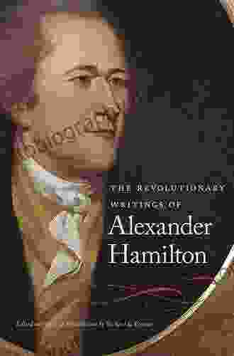 The Revolutionary Writings Of Alexander Hamilton