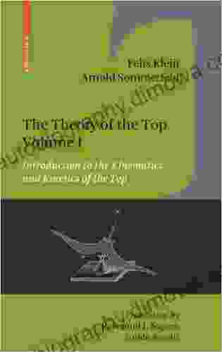 The Theory Of The Top Volume I: Introduction To The Kinematics And Kinetics Of The Top