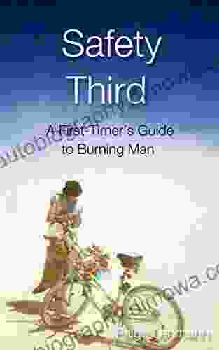 Safety Third: A First Timer S Guide To Burning Man