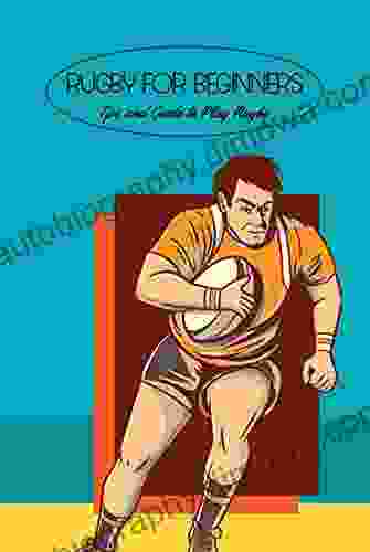 Rugby For Beginners: Tips And Guide To Play Rugby