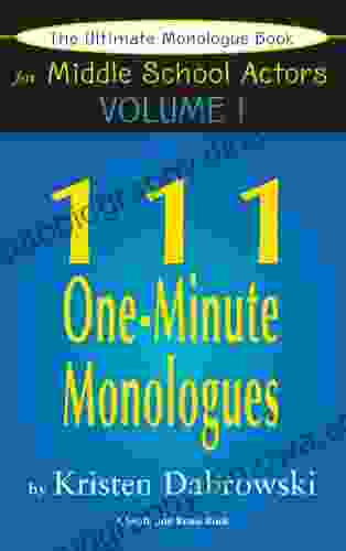 The Ultimate Monologue For Middle School Actors Volume I: 111 One Minute Monologues