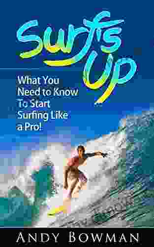 Surfs Up: What You Need To Know To Start Surfing Like A Pro