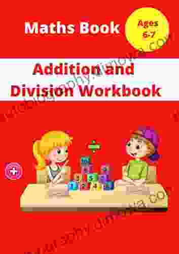 Maths For 6 7 Year Olds: Addition And Division 100 Pages Practice Workbook For Kids Easy Home Learning