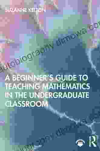 A Beginner S Guide To Teaching Mathematics In The Undergraduate Classroom