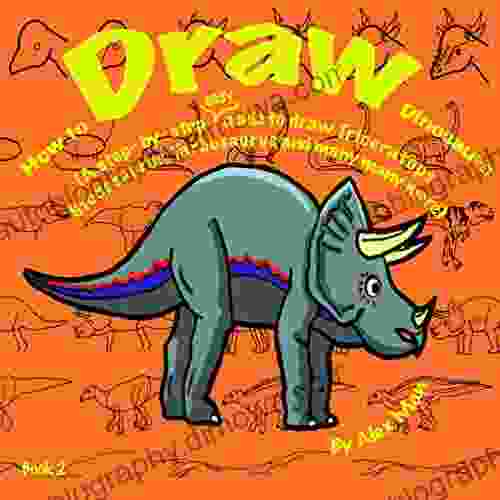 How To Draw Dinosaurs (A Step By Step Guide To Draw Triceratops Stegosaurus Tarbosaurus And Many More) 2 (How To Draw A Step By Step Guide 3)