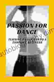 Passion For Dance: Turning Passion Into A Thriving Business: The Dance Classroom