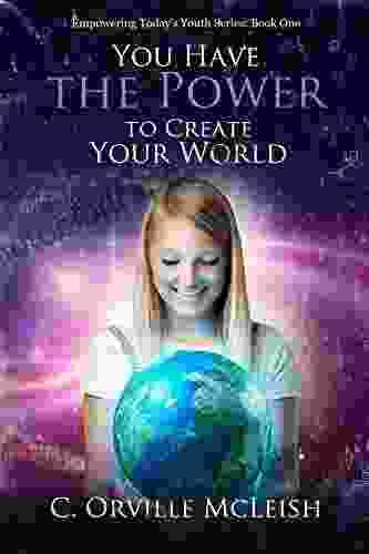 You Have The Power To Create Your World (Empowering Today S Youth 1)