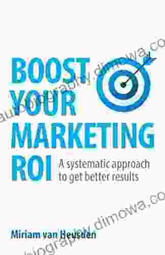 Boost Your Marketing ROI: A Systematic Approach To Get Better Results