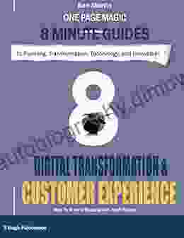 Digital Transformation and Customer Experience: How To Achieve Success And Avoid Failure (One Page Magic 8 Minute Series)