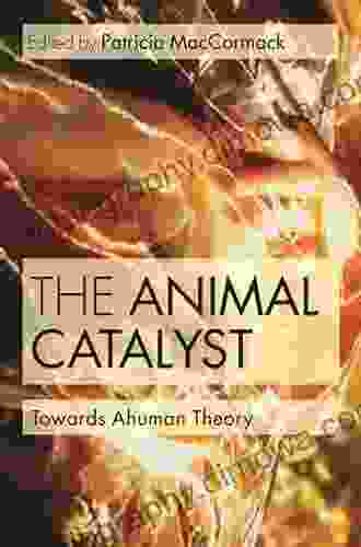 The Animal Catalyst: Towards Ahuman Theory