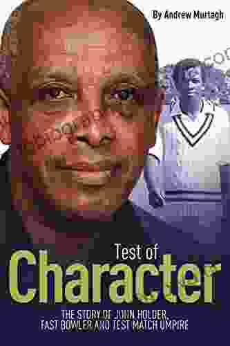 Test of Character: The Story of John Holder Fast Bowler and Test Match Umpire