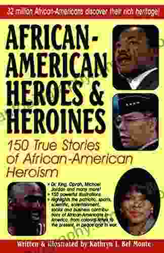 African American Heroes Heroines: 150 True Stories Of African American Heroism