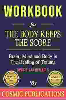 Workbook: The Body Keeps The Score: Brain Mind And Body In The Healing Of Trauma By Bessel Van Der Kolk