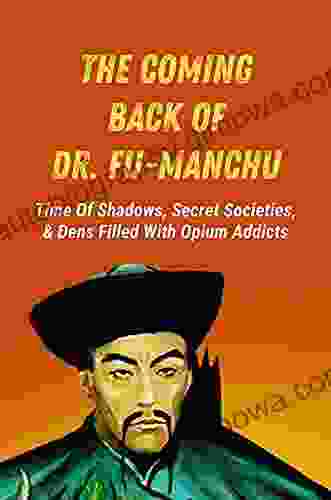 The Coming Back Of Dr Fu Manchu: Time Of Shadows Secret Societies Dens Filled With Opium Addicts: Life Stories Of Dr Fu Manchu